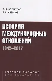 История международных отношений. 1945-2017. Учебное пособие для студентов вузов