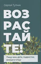 Возрастайте! Пишу вам дети, подростки, юноши и отцы