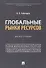 Глобальные рынки ресурсов. Монография - 0