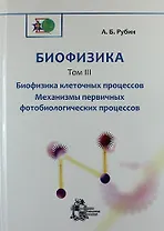 Биофизика: В 3-х томах.Том 3. Биофизика клеточных процессов. Механизмы первичных фотобиологических процессов