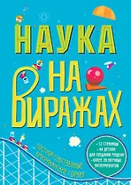 Наука на Виражах : 32 страницы, 44 детали для создания модели, более 20 научных экспериментов