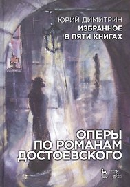 Избранное в пяти книгах. Оперы по романам Достоевского: Уч. пособие