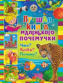 Лучшая книга маленького почемучки. Что? Когда? Почему?