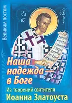Наша надежда в Боге Из творений святителя Иоанна Златоуста (мВПостом) Останина