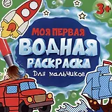 МОЯ ПЕРВАЯ ВОДНАЯ РАСКРАСКА. ДЛЯ МАЛЬЧИКОВ