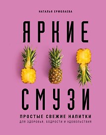 Яркие смузи. Простые свежие напитки для здоровья, бодрости и удовольствия