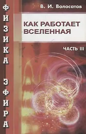 Физика эфира. Часть III.  Как работает Вселенная
