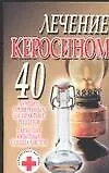 Лечение керосином 40 лучших, проверенных на практике рецептов Гарантии опытных специалистов (м) (Супераптека у вас дома)