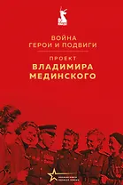 Проект Владимира Мединского. Война. Герои и подвиги