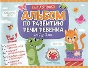 Альбом по развитию речи ребенка: от 2 до 3 лет