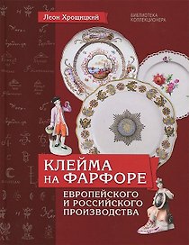 Клейма на фарфоре европейского и российского производства (БибКолл) Хрошицкий
