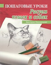 Пошаговые уроки рисования. Рисуем кошек и собак