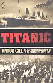 Titanic. The real story of the construction of the world's most famous ship