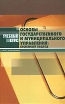 Основы государственного и муниципального управления: системный подход: Учебник. 3-е изд.