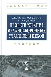 Проектирование механосборочных участков и цехов Учебник (ВО Бакалавр) Горохов