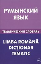 Румынский язык. Тематический словарь. 20 000 слов и предложений. С транскрипцией румынских слов. С р