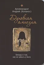 Духовная амнезия. Беседы о том, как не забыть о Боге