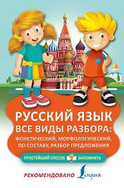 Русский язык. Все виды разбора: фонетический, морфологический, по составу, разбор предложения