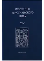 Искусство Христианского мира. Выпуск XIV. Сборник статей