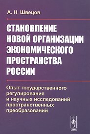Становление новой организации экономического пространства России. Опыт государственного регулирования и научных исследований пространственных преобразований