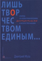 Лишь творчеством единым… Очерки по культурфилософии, эстетике и искусствознанию