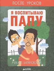 Я воспитываю папу. После уроков