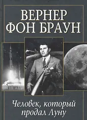 Вернер фон Браун: человек который продал Луну