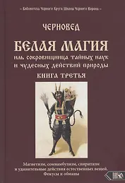 Белая магия иль сокровищница тайных наук и чудесных действий природы. Книга третья