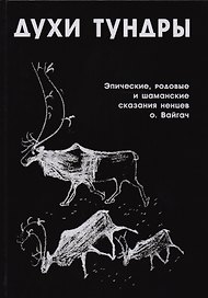 Духи Тундры Эпические родовые и шаманские сказания ненцев о. Вайгач