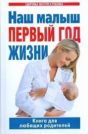 Наш малыш-первый год жизни. Книга для любящих родителей
