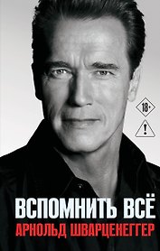 Арнольд Шварценеггер. Вспомнить все