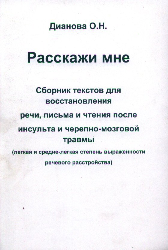 

Расскажи мне. Сборник текстов для восстановления речи, письма и чтения после инсульта и черепно-мозговой травмы (легкая и средне-легкая степень выраженности речевого растройства)