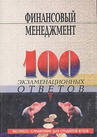 Финансовый менеджмент: 100 экзаменационных ответов