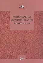 Рациональная фармакотерапия в онкологии. Руководство для практикующих врачей