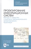 Проектирование информационных систем. Методы и средства структурно-функционального проектирования. Практикум. Учебное пособие - 0