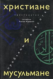 Христиане и мусульмане Проблемы диалога Хрестоматия (супер)
