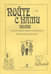 Пойте с нами. Песни для детей младшего, среднего и старшего возраста. Для голоса (хора) и фортепиано. Учебное пособие. Выпуск 6