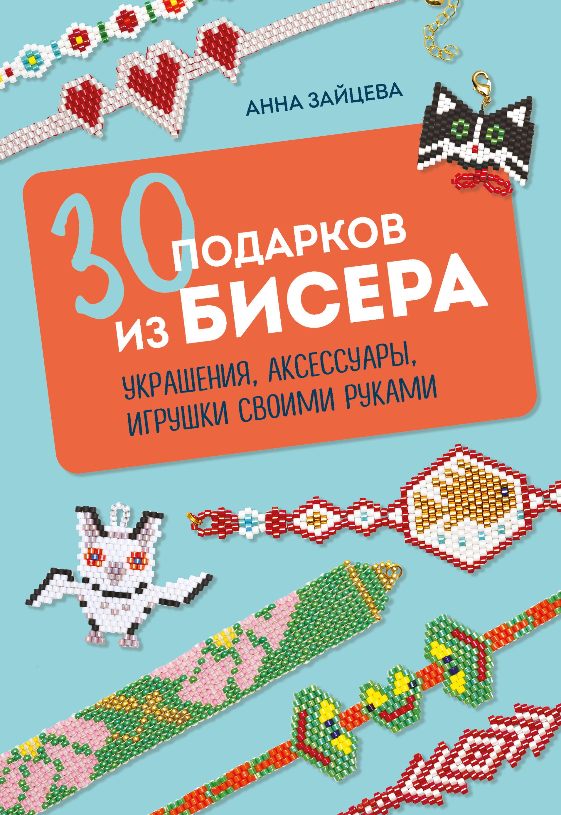 

30 подарков из бисера. Украшения, аксессуары, игрушки своими руками