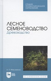 Лесное семеноводство. Древоводство. Учебник для СПО