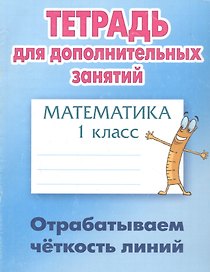 Математика. Отрабатываем чёткость линий. 1 класс. Тетрадь для дополнительных занятий