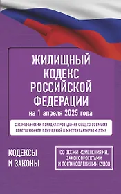 Жилищный кодекс Российской Федерации на 1 апреля 2025 года. Со всеми изменениями, законопроектами и постановлениями судов