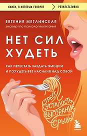 Нет сил худеть. Как перестать заедать эмоции и похудеть без насилия над собой