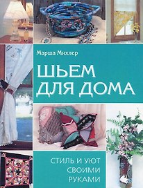 Шьем для дома Стиль и уют своими руками. Михлер М. (Контэнт копирайт)