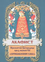 Акафист Пресвятой Богородице в честь иконы Ее Прибавление ума