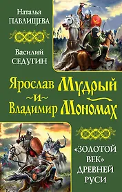 Ярослав Мудрый и Владимир Мономах. "Золотой век" Древней Руси