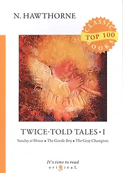 Twice-Told Tales I. Sunday at Home. The Gentle Boy. The Gray Champion