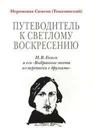 Путеводитель к светлому Воскресению. Н. В. Гоголь и его Выбранные места из переписки с друзьями