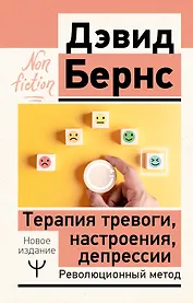 Терапия тревоги, настроения, депрессии. Новое издание. Революционный метод