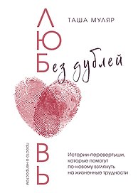 Любовь без дублей. Истории-перевертыши, которые помогут по-новому взглянуть на жизненные трудности