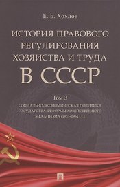 История правового регулирования хозяйства и труда в СССР. Учебное пособие в 3 томах. Том 3. Социально-экономическая политика государства: реформы хозяйственного механизма (1953–1964 гг.)